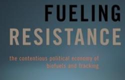 Fueling Resistance: The Contentious Political Economy of Biofuels and Fracking 