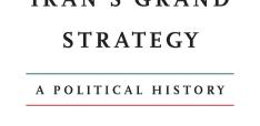 Book Review - Iran’s Grand Strategy: A Political History by Vali Nasr Book Review - Iran’s Grand Strategy: A Political History by Vali Nasr