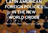 Book Review - Latin American Foreign Policies in the New World Order: The Active Non-Alignment Option