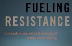Fueling Resistance: The Contentious Political Economy of Biofuels and Fracking Fueling Resistance: The Contentious Political Economy of Biofuels and Fracking